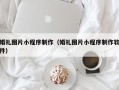拉萨婚礼图片小程序制作（婚礼图片小程序制作软件）